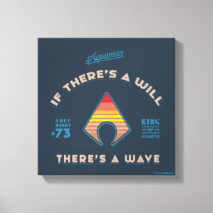 Aquaman If There's A Will There's A Wave Canvas Print