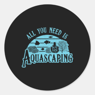 Aquarist All You Need Is Aquascaping Fish Aquarium Classic Round Sticker