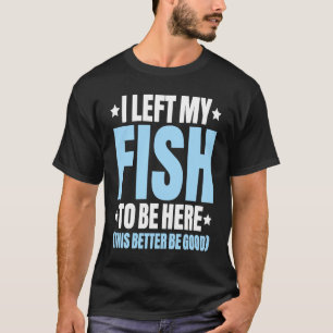 Aquaristics I Left My Fish Fishkeeper Aquarium Aqu T-Shirt