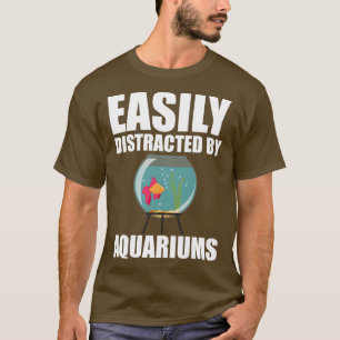 Aquarium Easily distracted by aquariums w T-Shirt