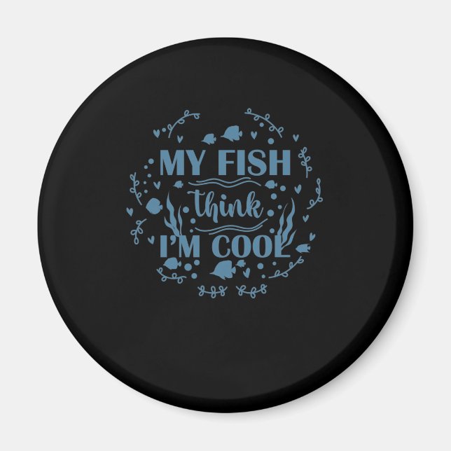 Aquarium My Fish Think I'm Cool Magnet (Front)