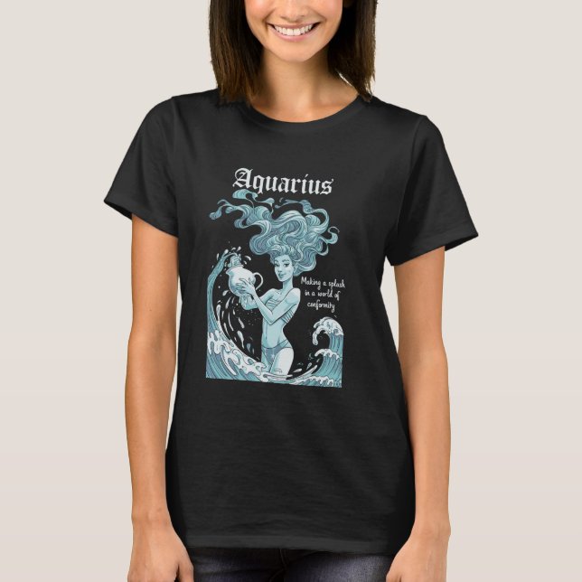 Aquarius  Making A Splash In A World Of Conformity T-Shirt (Front)