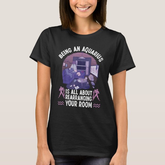 Aquarius Zodiac All About Rearranging Your Room T-Shirt (Front)