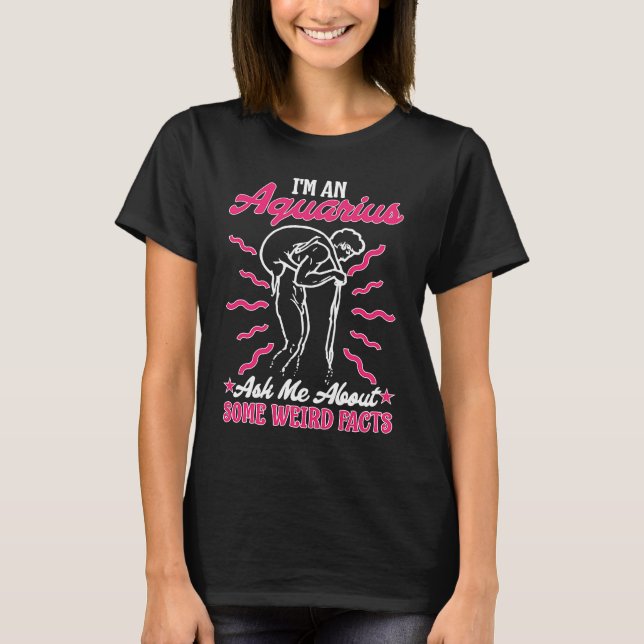 Aquarius Zodiac Ask Me About Some Weird Facts T-Shirt (Front)