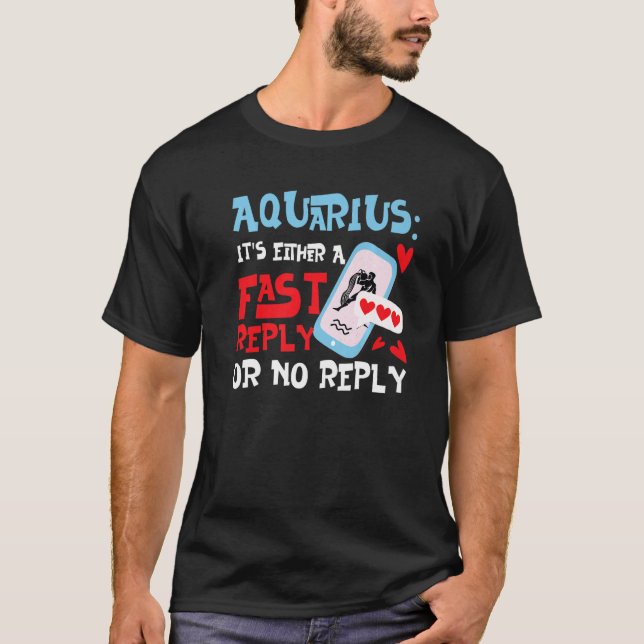 Aquarius Zodiac It's Either A Fast Reply Or No Rep T-Shirt (Front)