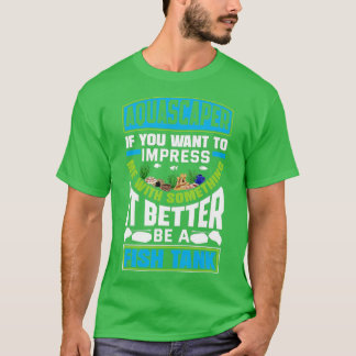 Aquascaping Fishkeeping If You Want To Impress Me  T-Shirt