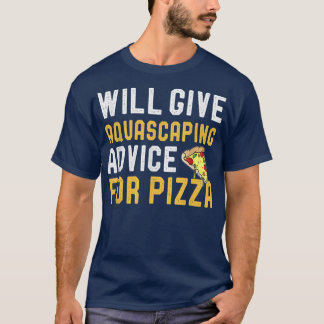 AquaScaping & Pizza Lover Will Give Advice For Piz T-Shirt