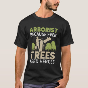 Arborist Because Even Trees Need Heroes Woodworker T-Shirt