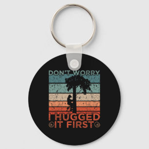 Arborist Design Don't Worry I Hugged It First Keychain