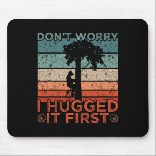 Arborist Design Don't Worry I Hugged It First  Mouse Pad