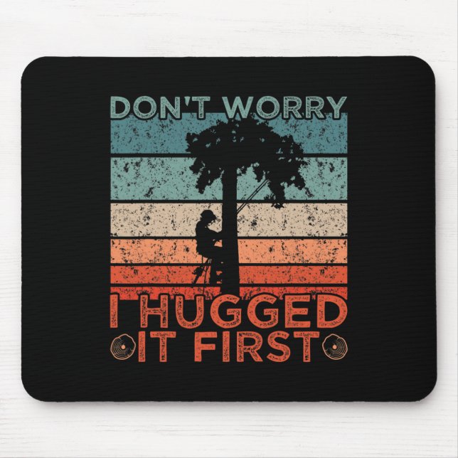 Arborist Design Don't Worry I Hugged It First  Mouse Pad (Front)