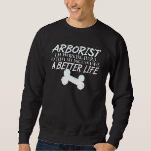 Arborist Dog Better Life Woodworker Sweatshirt