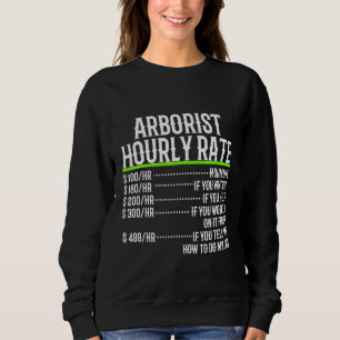 Arborist Hourly Rate Dont Tell Me How To Do My Job Sweatshirt