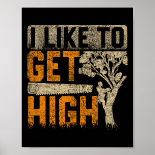 Arborist I Like To Get High Tree Surgeon Lumberjac Poster