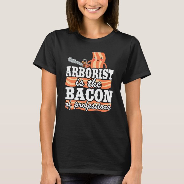 Arborist Is The Bacon Of Professions Logger Dad Tr T-Shirt (Front)