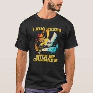 Arborist Logger Tree Climber I Hug Trees With My C T-Shirt