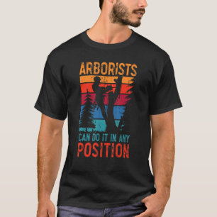 Arborists Can Do It In Any Position Logger Wood Wh T-Shirt