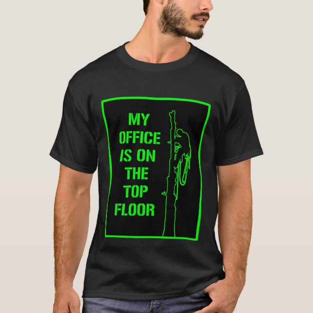 Arborists T shirt: ‘My office is on the top floor’ (Front)