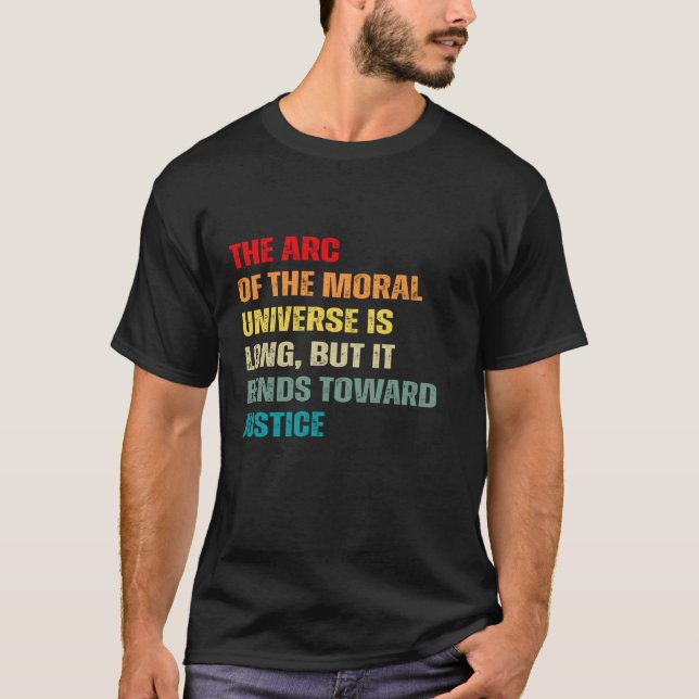 ARC Of th Moral Universe Is Long But It bends Towa T-Shirt (Front)