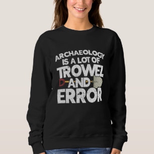 Archaeologist Archaeology  Ancient Digging History Sweatshirt