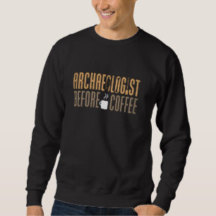 Archaeologist Before Archaeology Coffee Lover Arch Sweatshirt