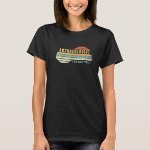 Archaeologist I Dig Dead People Archaeology Scienc T-Shirt