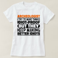 Archaeologist I Try To Make Things Idiot Funny