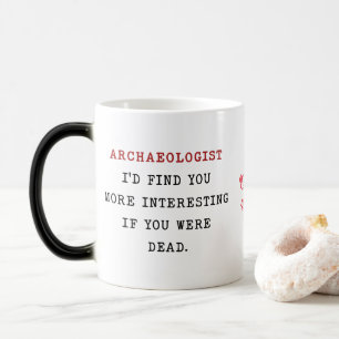 ARCHAEOLOGIST I'D FIND YOU MORE INTERESTING IF YOU MAGIC MUG