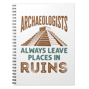 Archaeologists Always Leave Places in Ruins Notebook