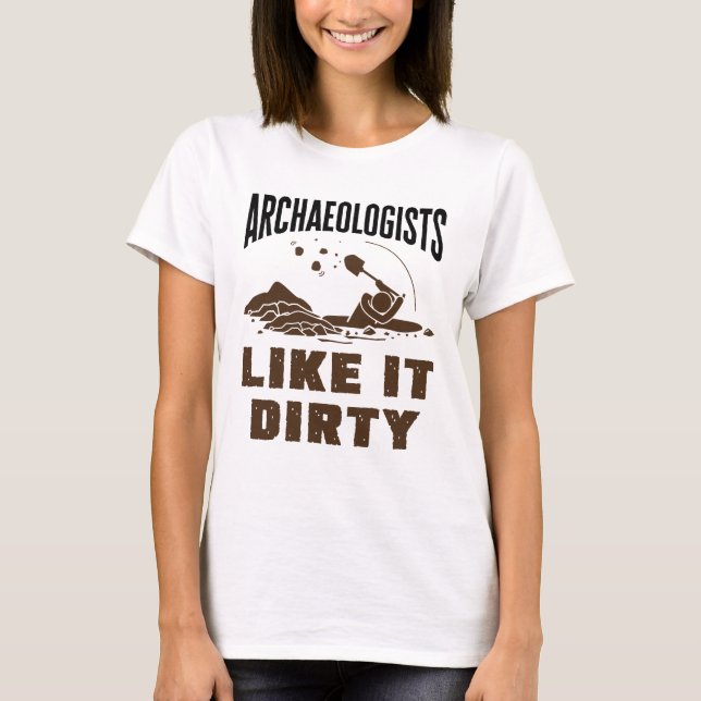 Archaeologists Like it Dirty T-Shirt (Front)