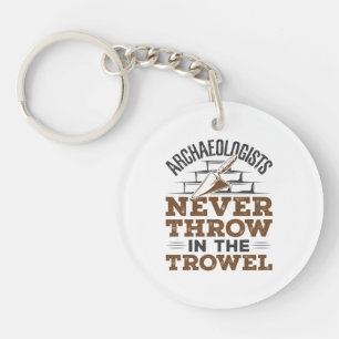 Archaeologists Never Throw In the Trowel Keychain