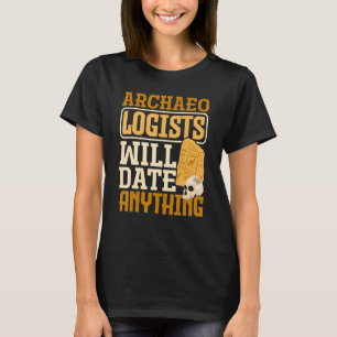Archaeology Archaeologist Will Date Anything T-Shirt