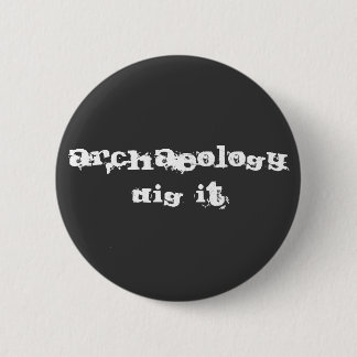 Archaeology: Dig it! 2 Inch Round Button