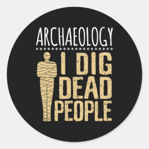 Archaeology I Dig Dead People Arcaheologist Classic Round Sticker