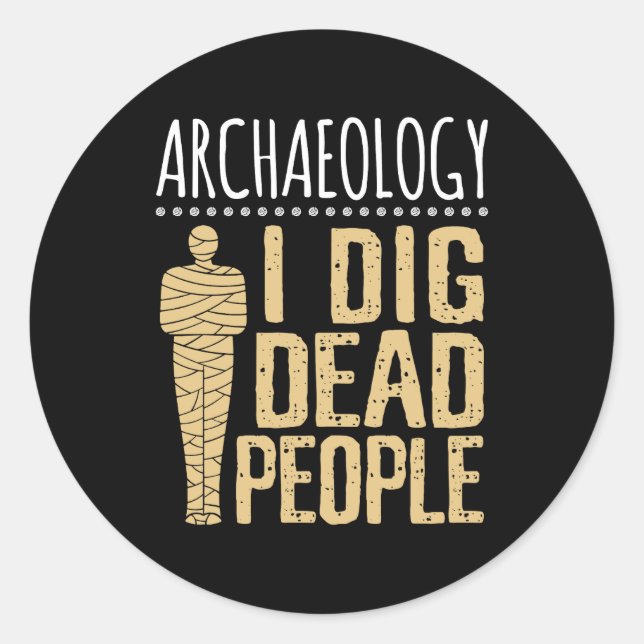 Archaeology I Dig Dead People Arcaheologist Classic Round Sticker (Front)