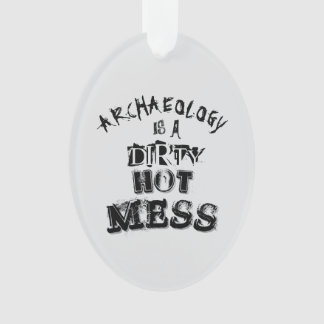 Archaeology is a Dirty Hot Mess Pun Ornament