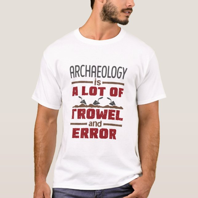 Archaeology Is a Lot of Trowel and Error T-Shirt (Front)