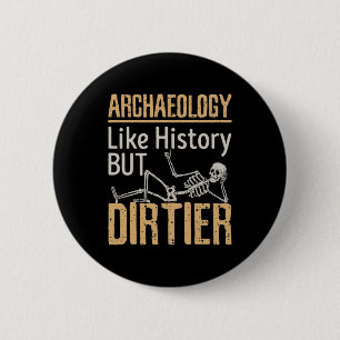Archaeology Like History But Dirtier  2 Inch Round Button