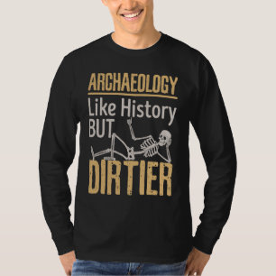 Archaeology Like History But Dirtier Archaeologist T-Shirt