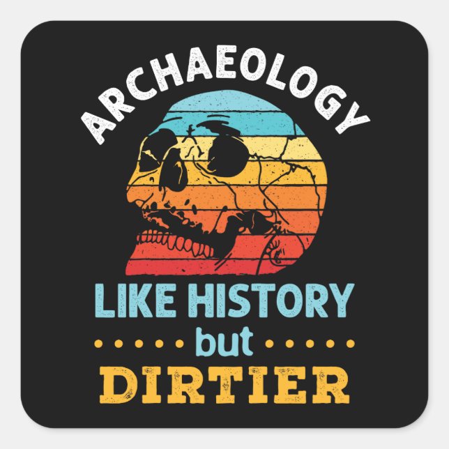 Archaeology Like History But Dirtier Funny Square Sticker (Front)