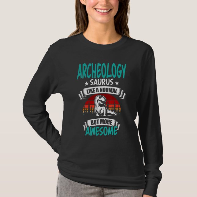 Archaeology Saurus Like Normal Rex Dinosaur T-Shirt (Front)
