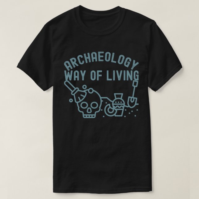 Archaeology - Way of Living,  Archaeology Saying T-Shirt (Design Front)