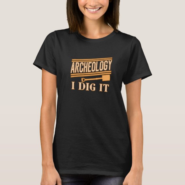Archeology I Dig It for Archaelogists Students Tea T-Shirt (Front)