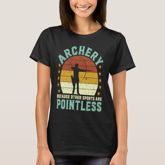 Archery because other sports are pointless Archer  T-Shirt (Front)