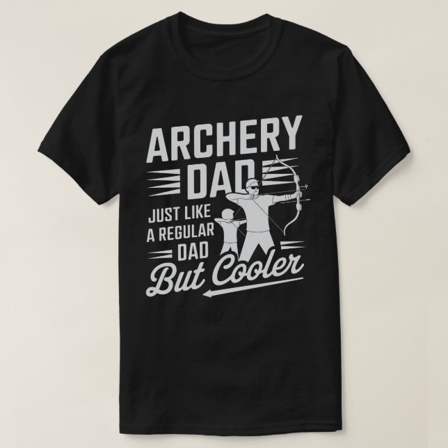 Archery Dad - Just Like a Regular Dad But Cooler T-Shirt (Design Front)