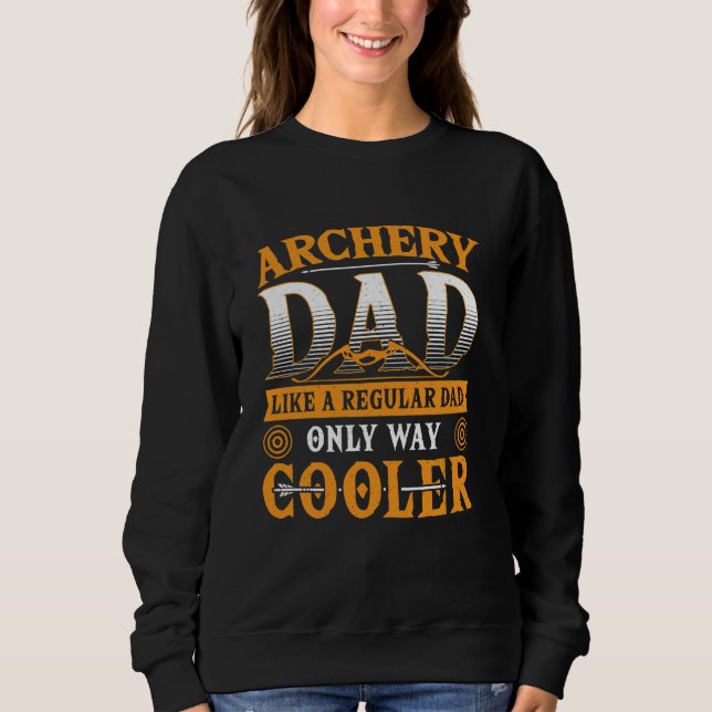 Archery Dad Like a Regular Dad Only Way Cooler Bow Sweatshirt (Front)