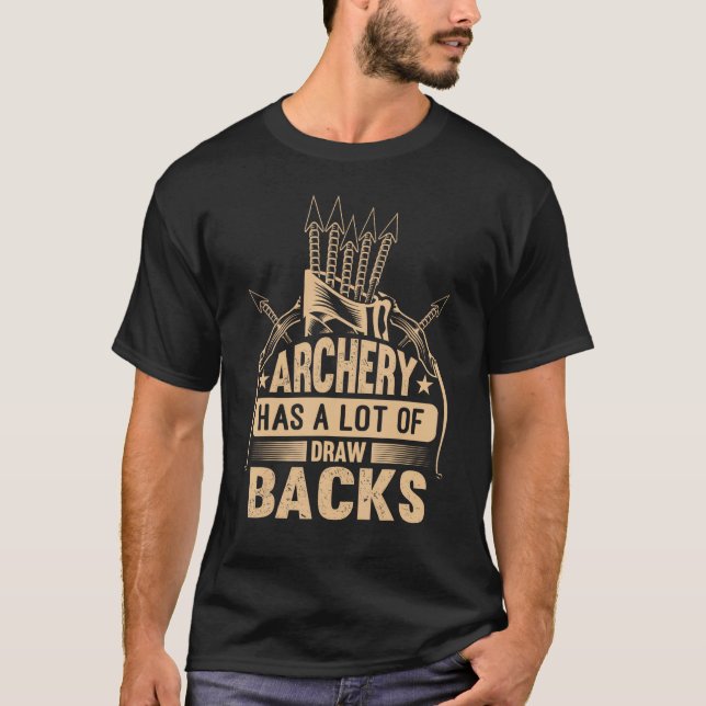 Archery Has A Lot Of Draw Backs Archery Hunting Bo T-Shirt (Front)