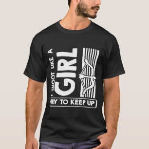Archery I Shoot Like A Girl Try To Keep Up T-Shirt