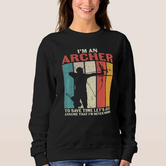 Archery  I'm An Archer  Assume I'm Never Wrong Sweatshirt (Front)