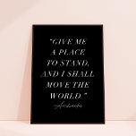 Archimedes Inspirational Quote Art Print  Poster<br><div class="desc">This lovely art print features elegant typography and a chic color palette of black and white. The greeting on the front reads "give me a place to stand, and I shall move the world. - Archimedes". This is a perfect poster for anyone! ALL of the colors can be customized (background...</div>